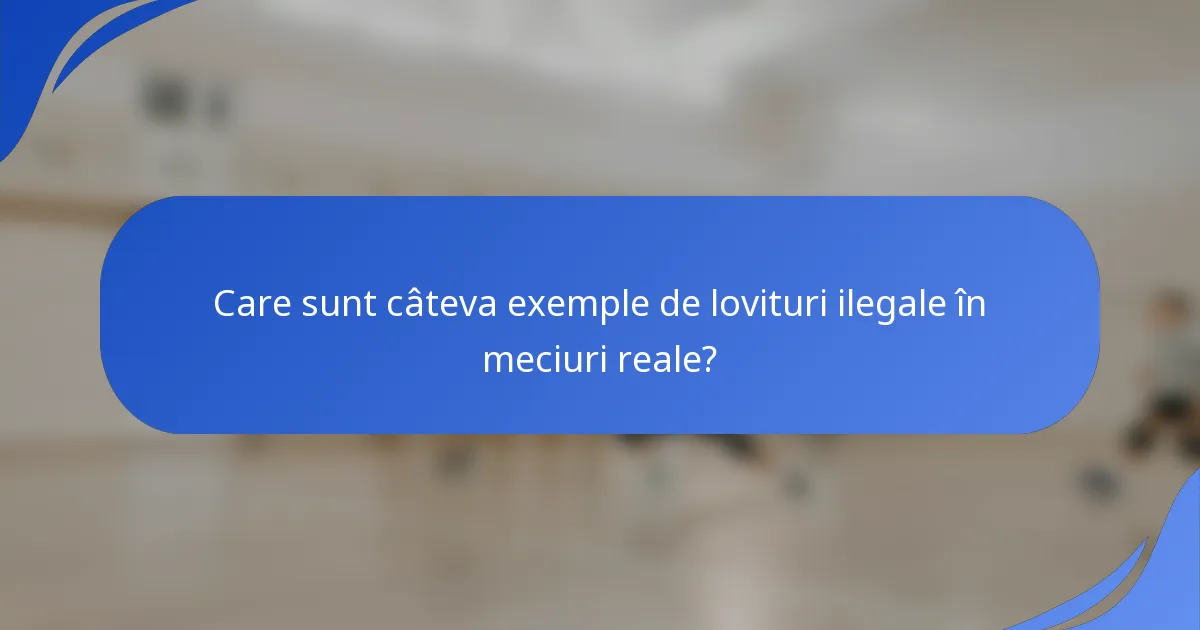 Care sunt câteva exemple de lovituri ilegale în meciuri reale?