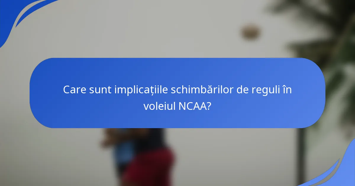 Care sunt implicațiile schimbărilor de reguli în voleiul NCAA?