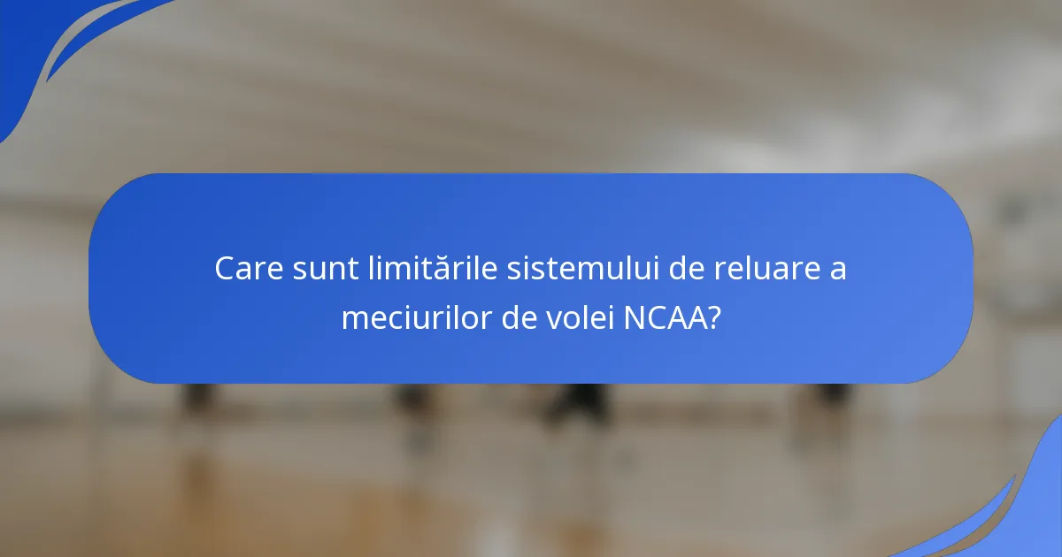Care sunt limitările sistemului de reluare a meciurilor de volei NCAA?