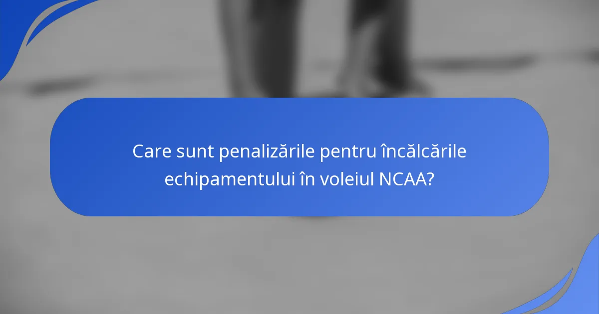 Care sunt penalizările pentru încălcările echipamentului în voleiul NCAA?