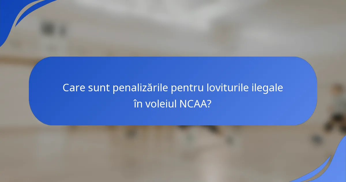 Care sunt penalizările pentru loviturile ilegale în voleiul NCAA?
