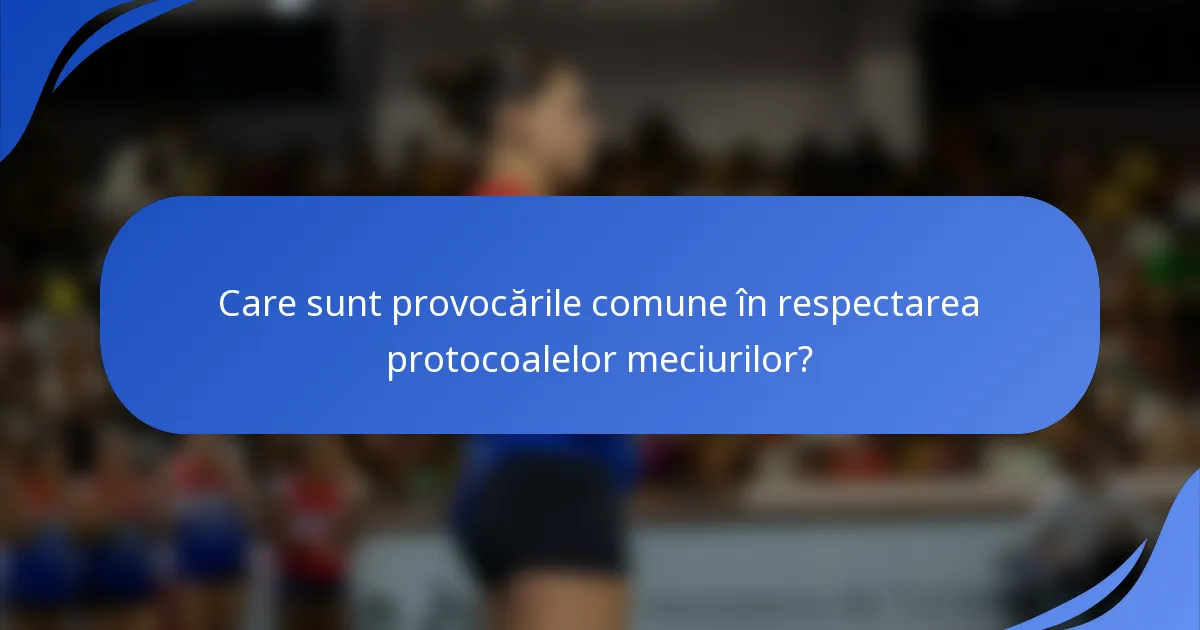 Care sunt provocările comune în respectarea protocoalelor meciurilor?
