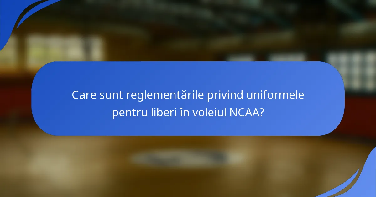 Care sunt reglementările privind uniformele pentru liberi în voleiul NCAA?