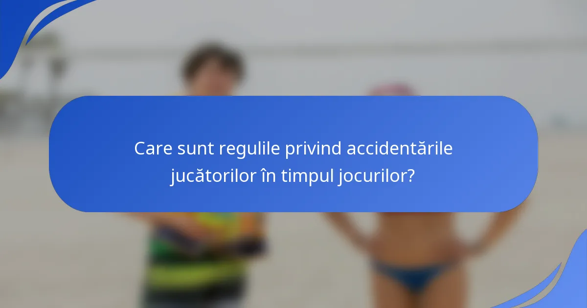 Care sunt regulile privind accidentările jucătorilor în timpul jocurilor?