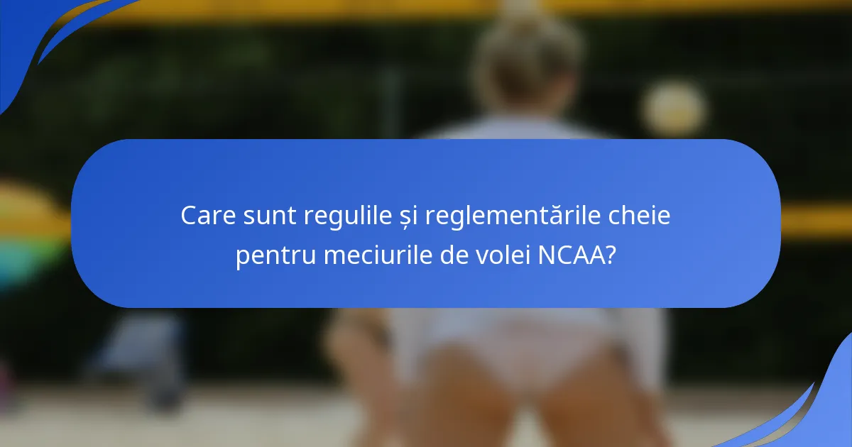 Care sunt regulile și reglementările cheie pentru meciurile de volei NCAA?