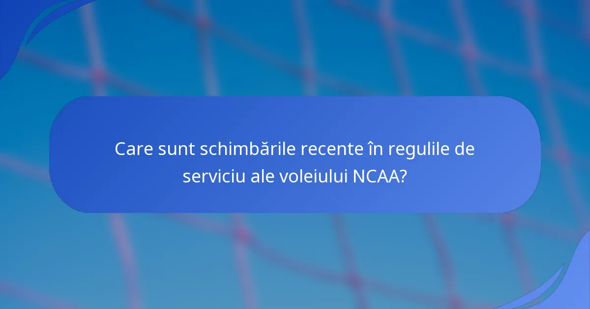 Care sunt schimbările recente în regulile de serviciu ale voleiului NCAA?