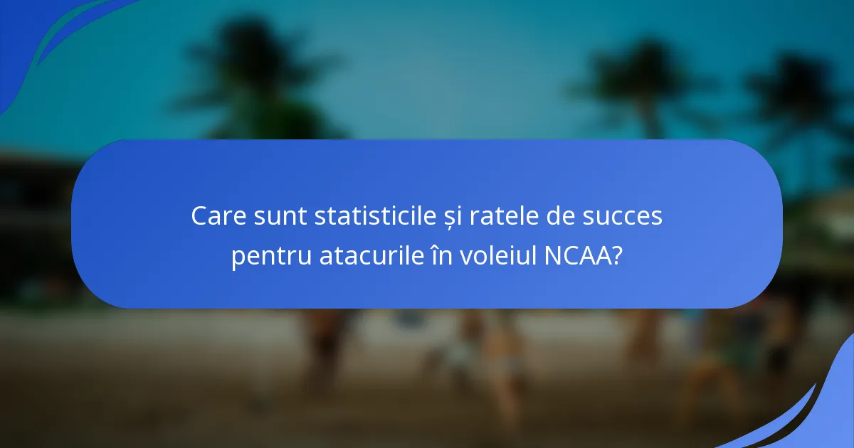 Care sunt statisticile și ratele de succes pentru atacurile în voleiul NCAA?