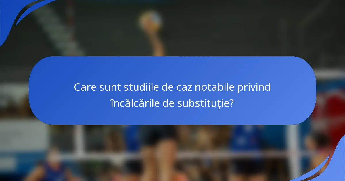 Care sunt studiile de caz notabile privind încălcările de substituție?