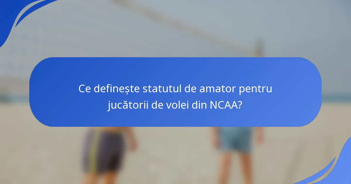 Ce definește statutul de amator pentru jucătorii de volei din NCAA?