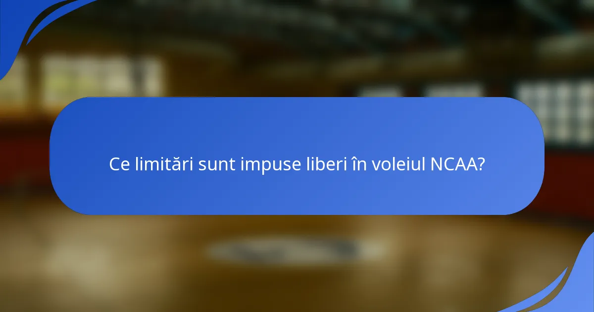 Ce limitări sunt impuse liberi în voleiul NCAA?