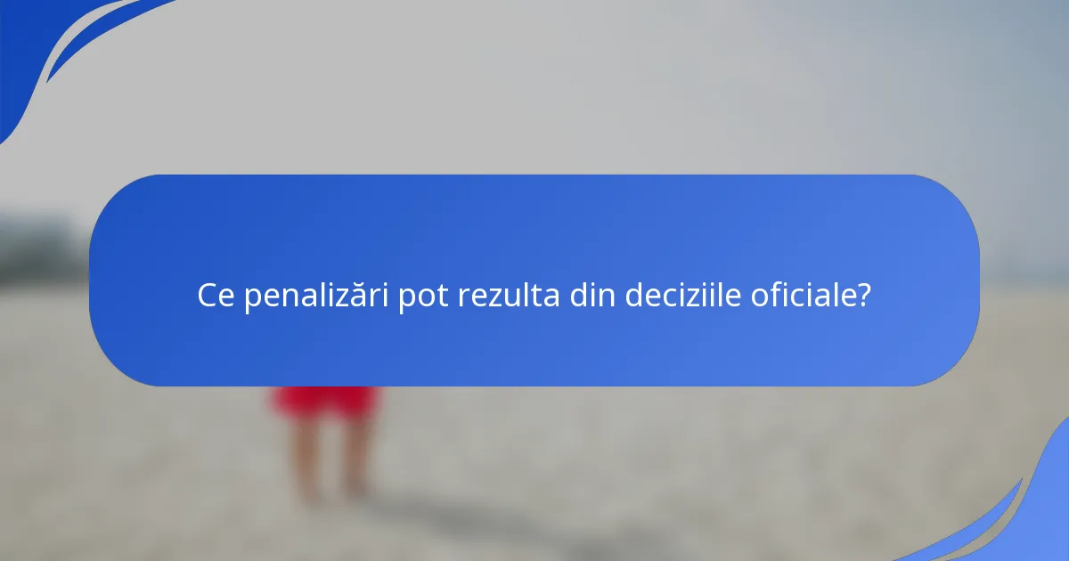 Ce penalizări pot rezulta din deciziile oficiale?