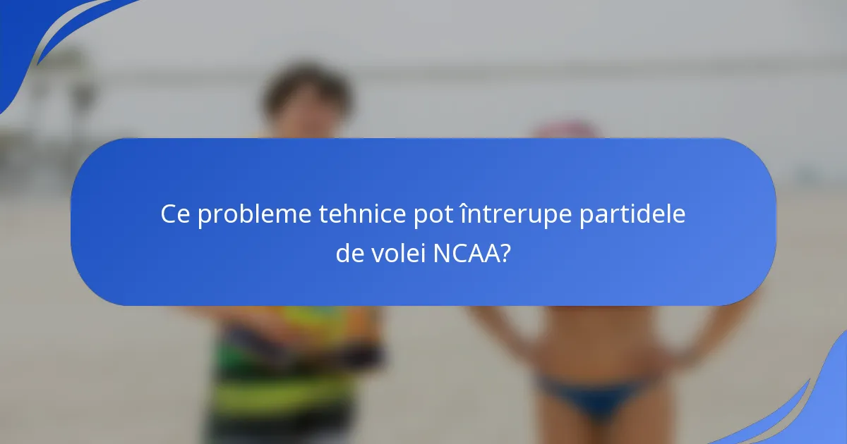 Ce probleme tehnice pot întrerupe partidele de volei NCAA?
