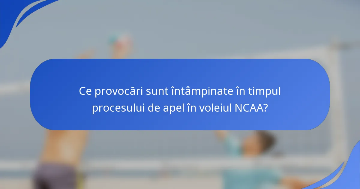 Ce provocări sunt întâmpinate în timpul procesului de apel în voleiul NCAA?