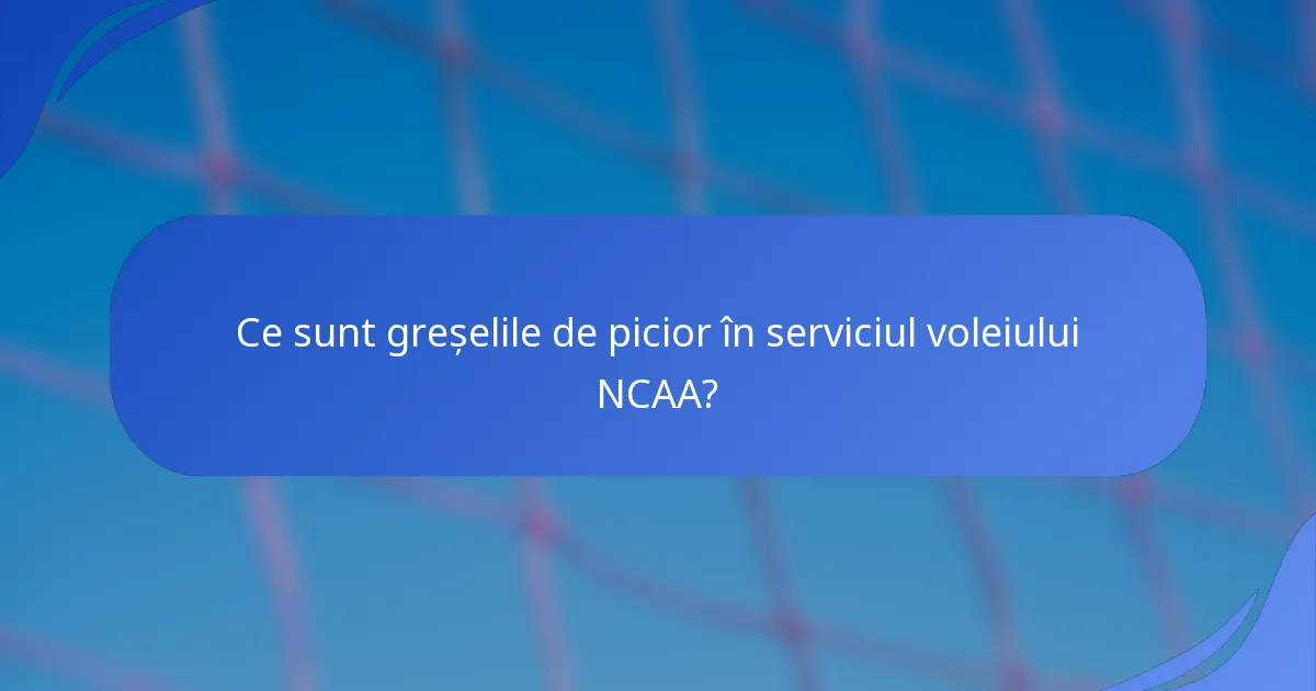 Ce sunt greșelile de picior în serviciul voleiului NCAA?