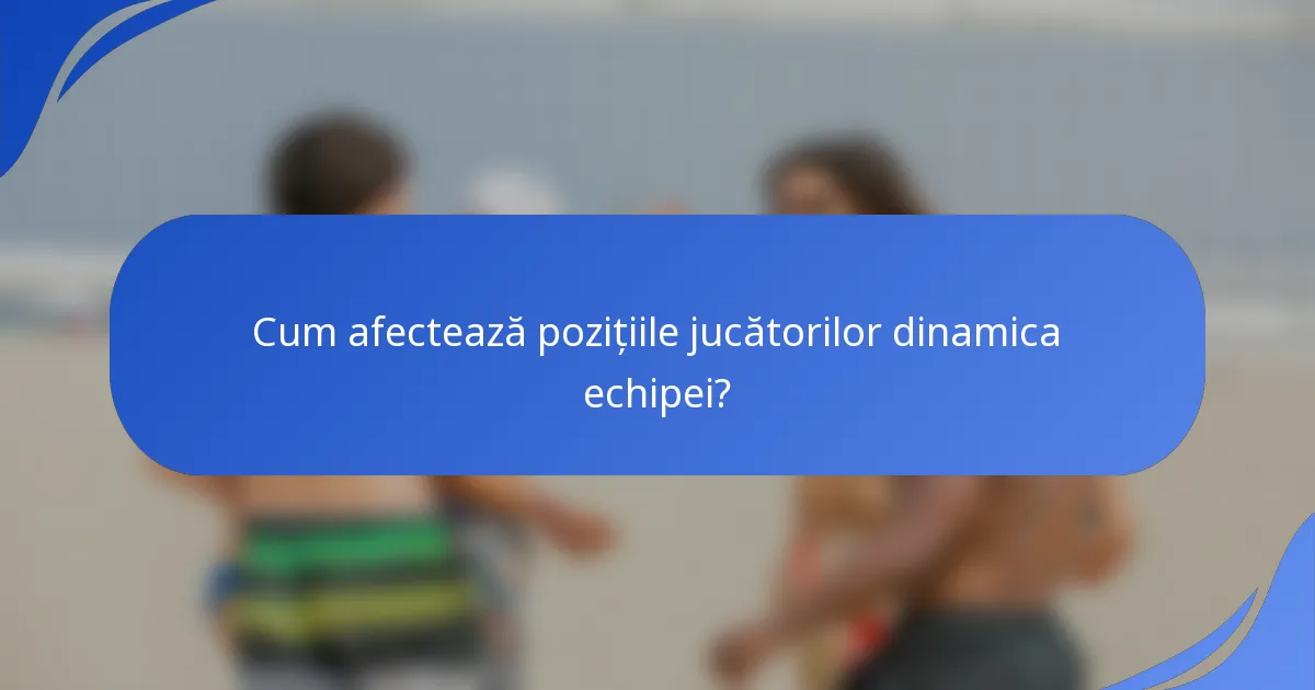 Cum afectează pozițiile jucătorilor dinamica echipei?