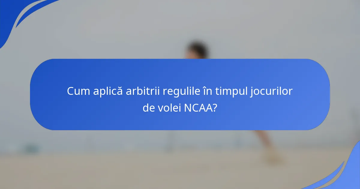 Cum aplică arbitrii regulile în timpul jocurilor de volei NCAA?