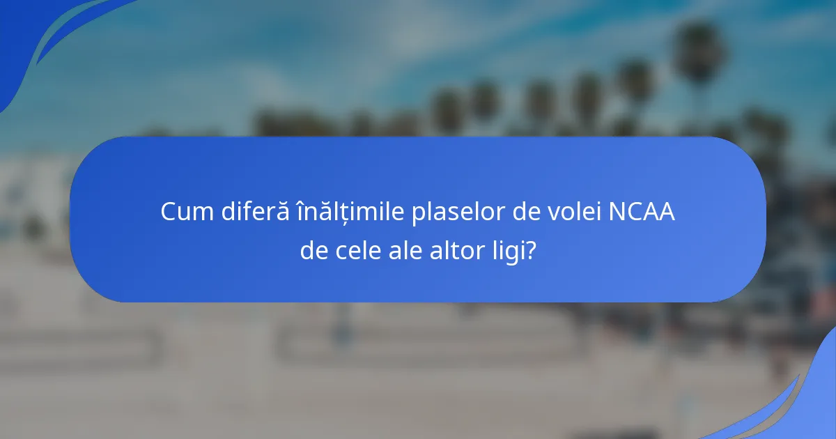Cum diferă înălțimile plaselor de volei NCAA de cele ale altor ligi?