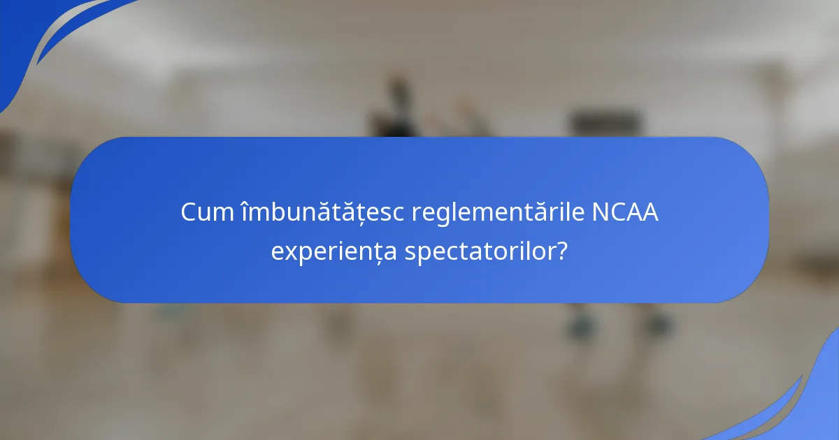 Cum îmbunătățesc reglementările NCAA experiența spectatorilor?