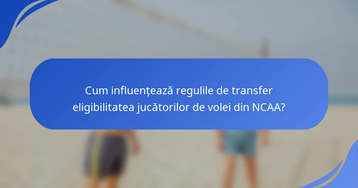 Cum influențează regulile de transfer eligibilitatea jucătorilor de volei din NCAA?