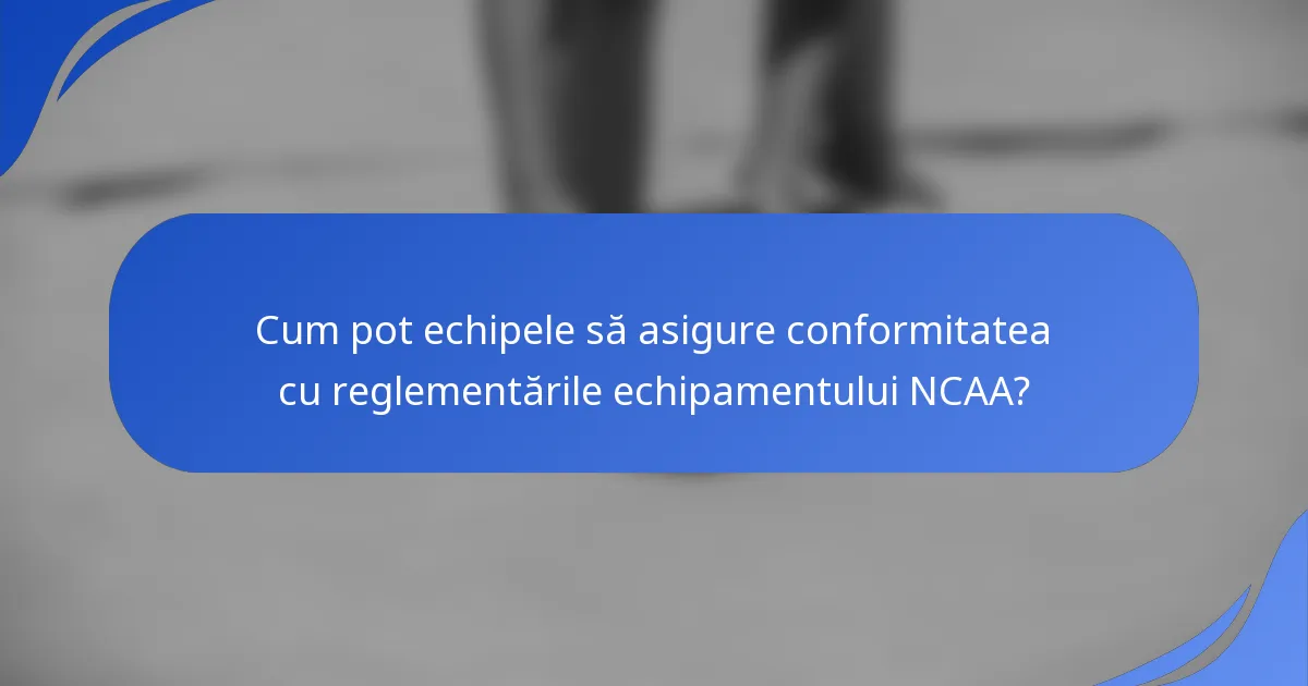 Cum pot echipele să asigure conformitatea cu reglementările echipamentului NCAA?