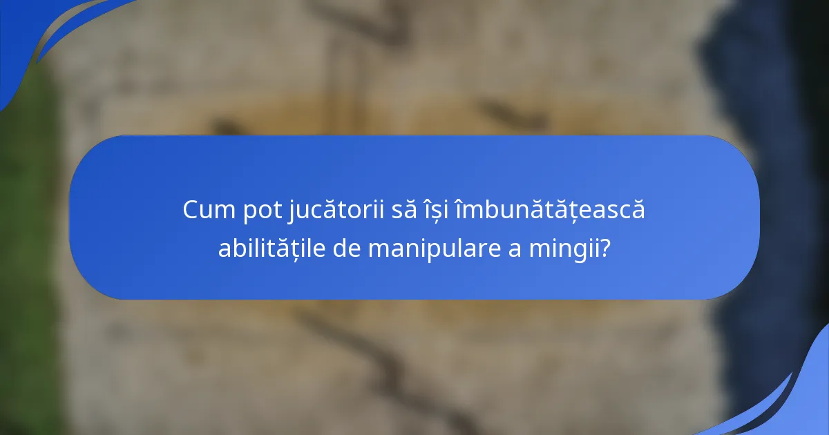 Cum pot jucătorii să își îmbunătățească abilitățile de manipulare a mingii?