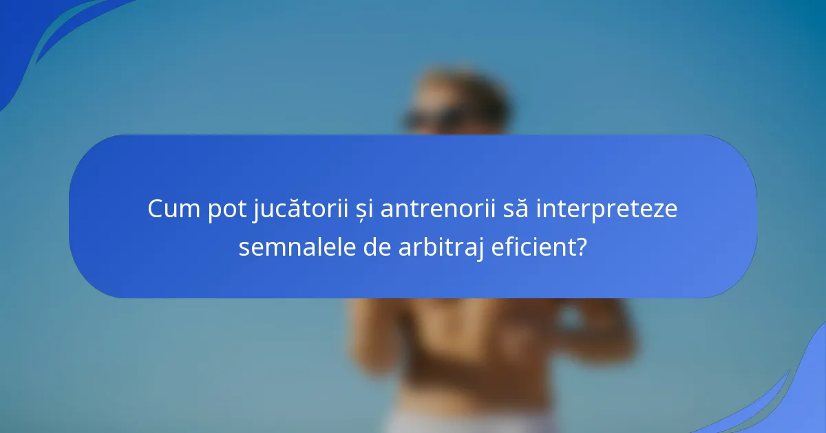 Cum pot jucătorii și antrenorii să interpreteze semnalele de arbitraj eficient?