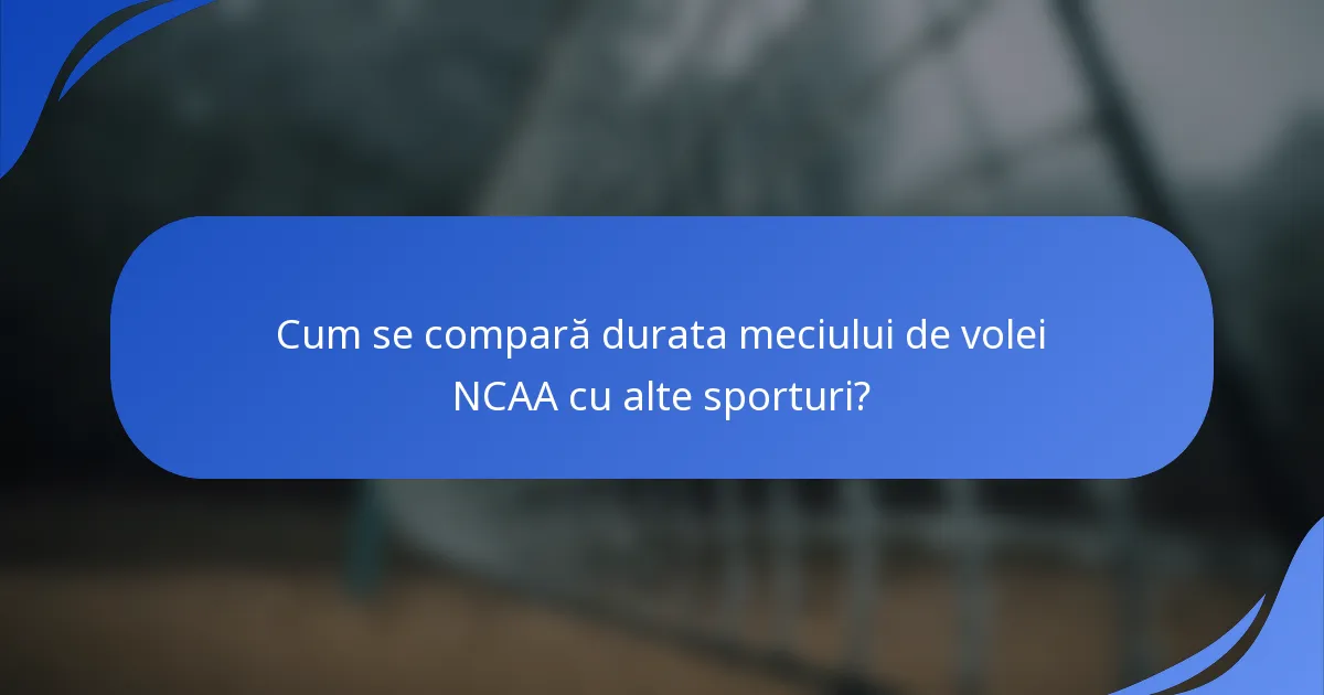 Cum se compară durata meciului de volei NCAA cu alte sporturi?