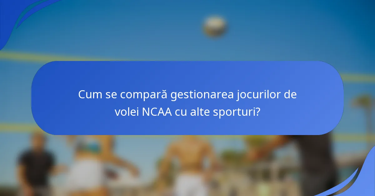 Cum se compară gestionarea jocurilor de volei NCAA cu alte sporturi?