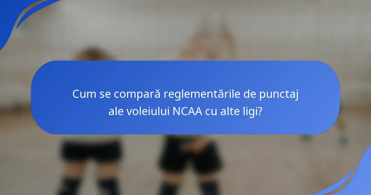 Cum se compară reglementările de punctaj ale voleiului NCAA cu alte ligi?