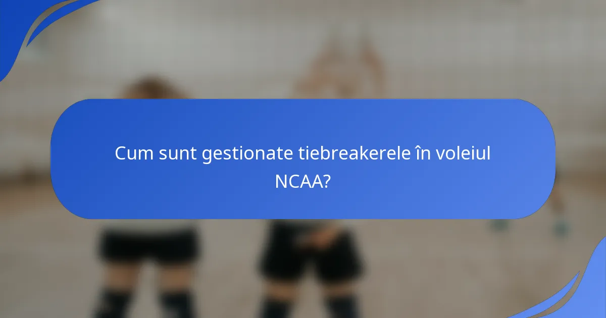 Cum sunt gestionate tiebreakerele în voleiul NCAA?
