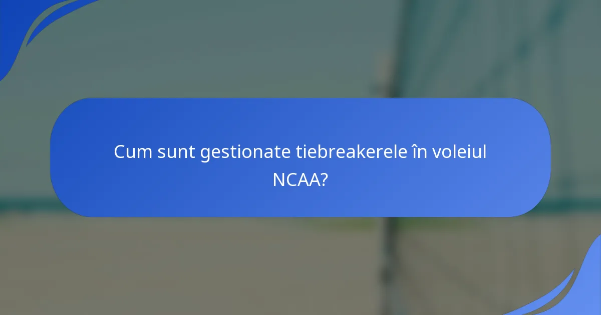 Cum sunt gestionate tiebreakerele în voleiul NCAA?